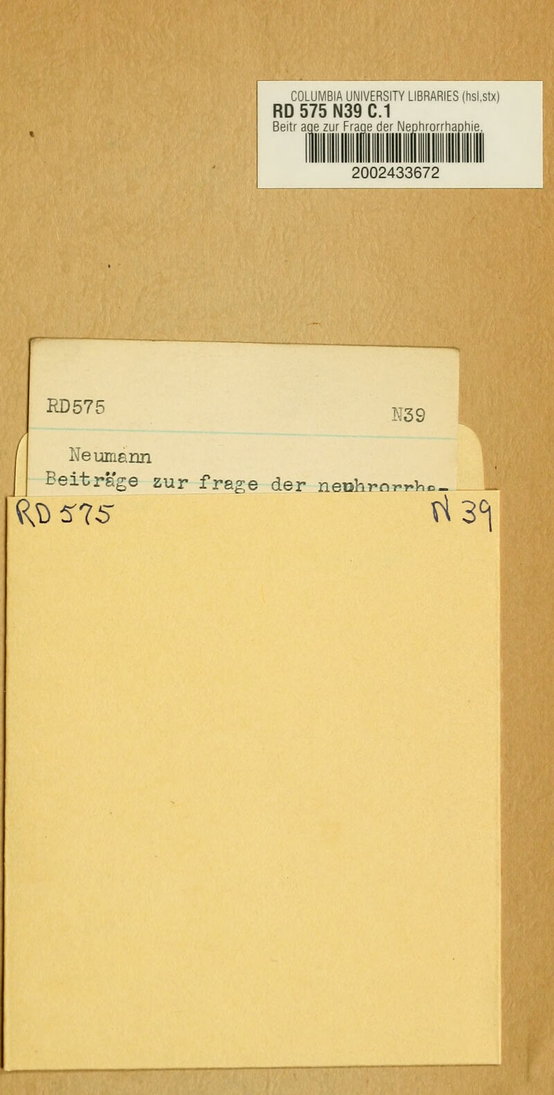 COLUMBIA UNIVERSITY LIBRARIES (hsl.stx) RD 575 N39 C.1 Beitr age zur Frage der Nephrorrhaphie, 2002433672 Ne umarm Beiträge zur frage der nenhroT-r^ho-