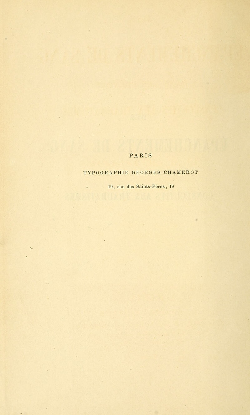 PARIS TYPOGRAPHIE GEORGES CHAMEROT 19, rue des Saints-Pères, 19