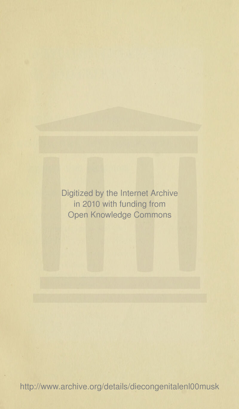 Digitized by the Internet Archive in 2010 with funding from Open Knowledge Commons http://www.archive.org/details/diecongenitalenlOOmusk