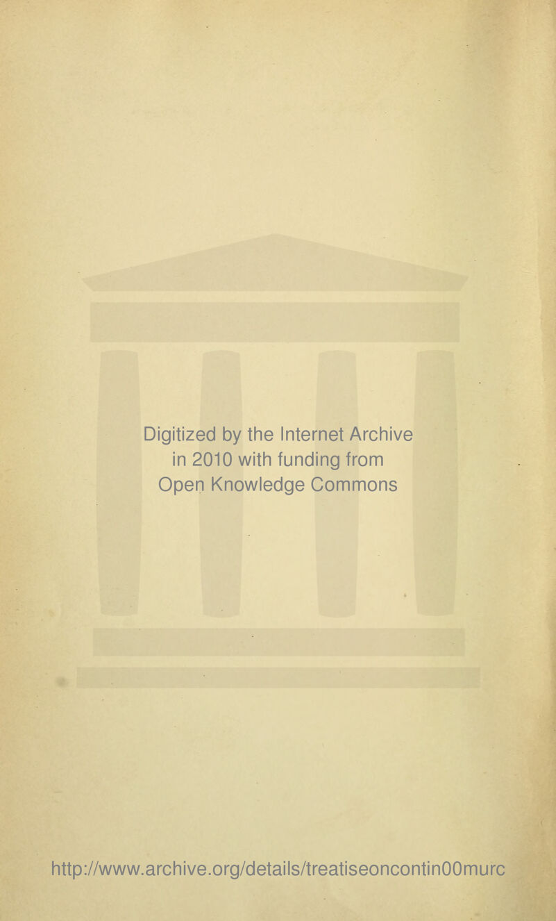 Digitized by the Internet Archive in 2010 with funding from Open Knowledge Commons http://www.archive.org/details/treatiseoncontinOOmurc