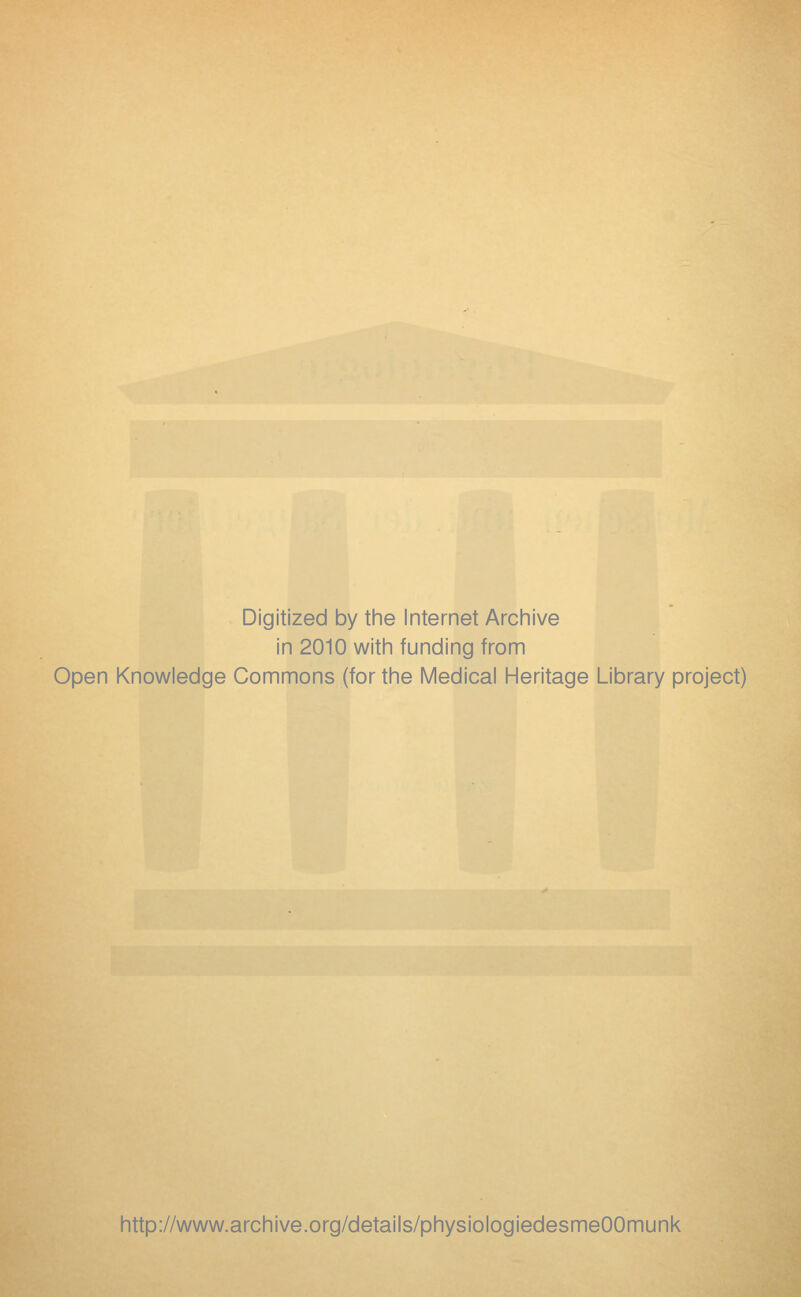 Digitized by the Internet Archive in 2010 with funding from Open Knowledge Commons (for the Medical Heritage Library project) http://www.archive.org/details/physiologiedesmeOOmunk
