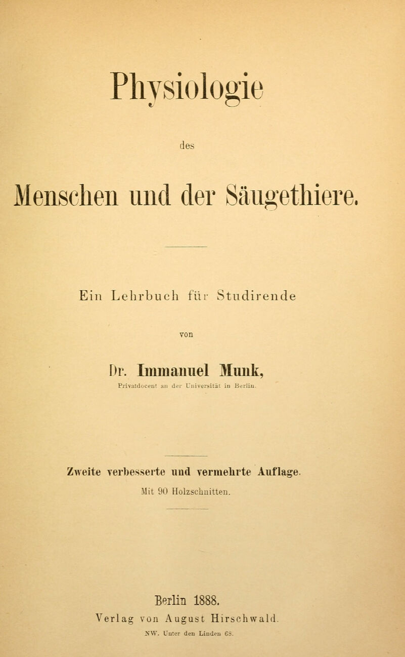 des Menschen und der Sängethiere. Ein Lehrbuch für Studirende Dr. Immanuel Mrnik, Privatdocent an der Universität in Berlin. Zweite verbesserte und vermehrte Auflage. Mit 90 Holzschnitten. Berlin 1888. Verlag von Augusc Hirschwald NW. Unter den Linden 6s.