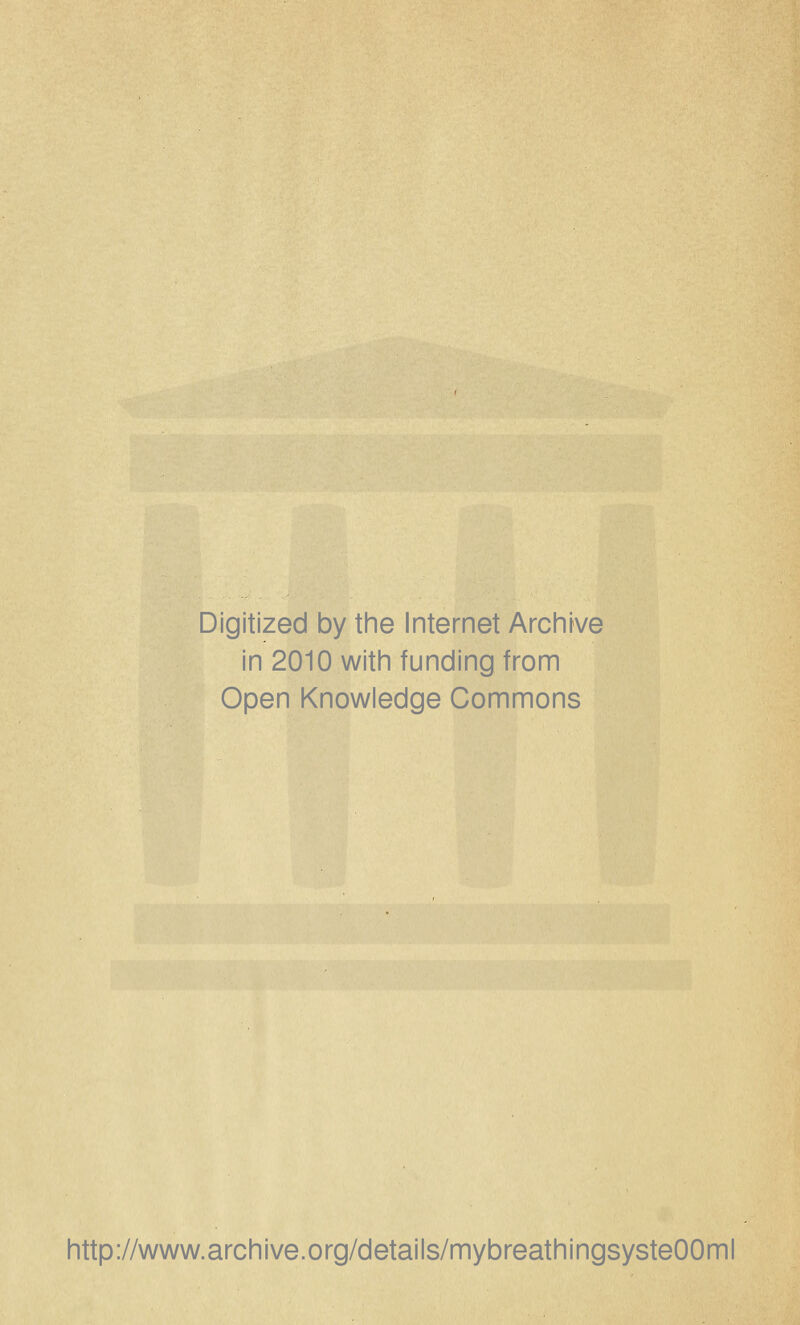 Digitized by the Internet Archive in 2010 with funding from Open Knowledge Commons http://www.archive.org/details/mybreathingsysteOOml