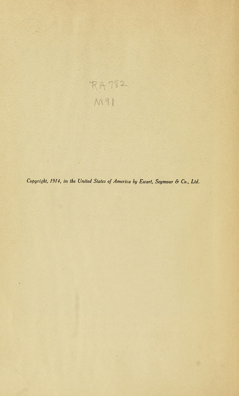 Mil Copyright, 1914, in the United States of America hy Ewari, Seymour & Co., Ltd.