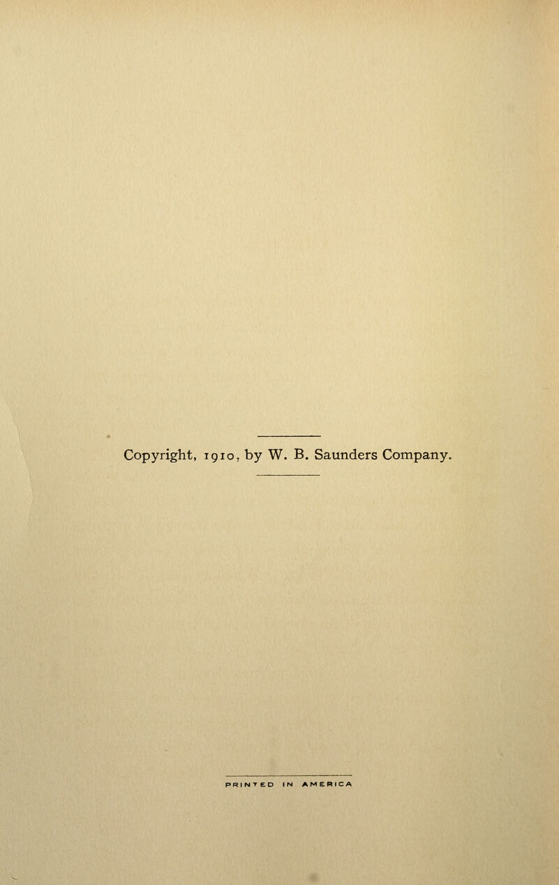 Copyright, 1910. by W. B. Saunders Company. PRINTED IN AMERICA