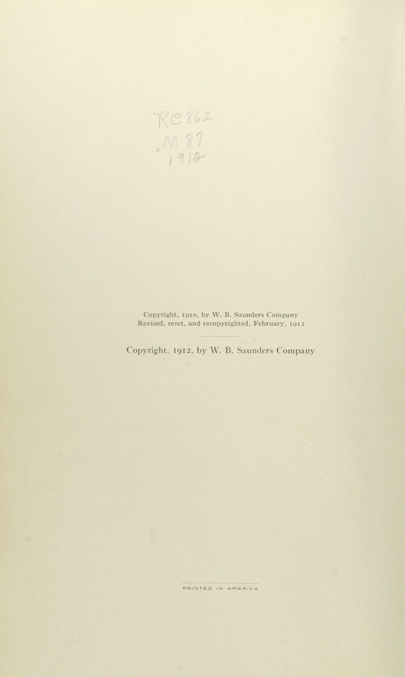 Copyright, ioio, by \Y. B. Saunders Company Revised, reset, and recopyrighted, February. lyi > Copyright, 1912, by W. B, Saunders Company PHI N T ED
