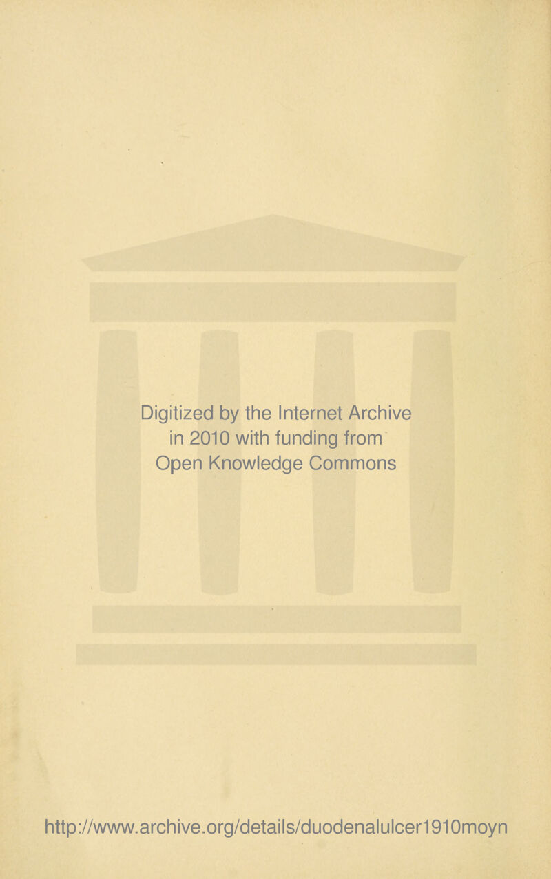 Digitized by the Internet Archive in 2010 with funding from Open Knowledge Commons http://www.archive.org/details/duodenalulcer1910moyn