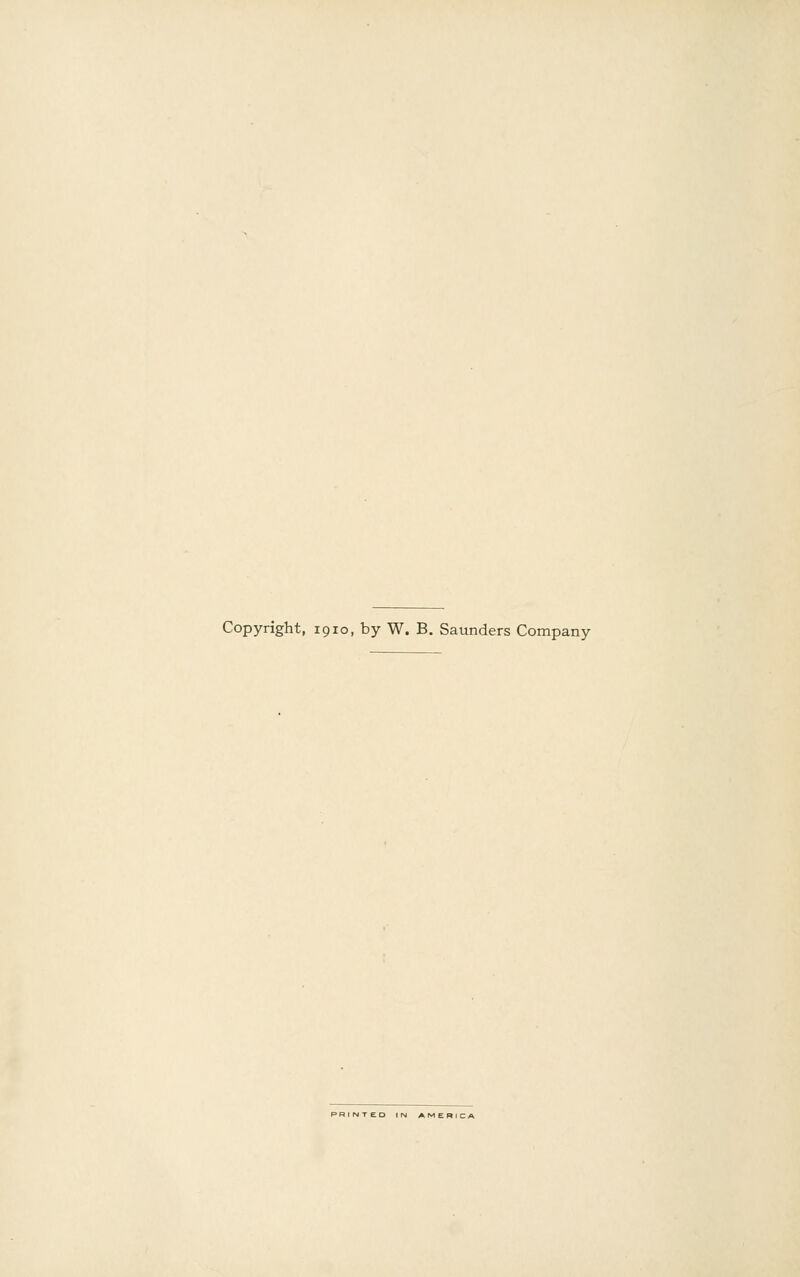 Copyright, 1910, by W. B. Saunders Company PRINTED IN AMERICA