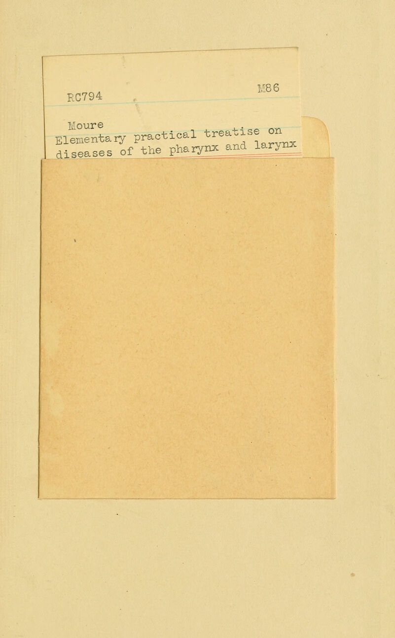 K86 RC794 î'our© Ei;menta.y practical treatise on I rti ceases of the phaiyy and larynx
