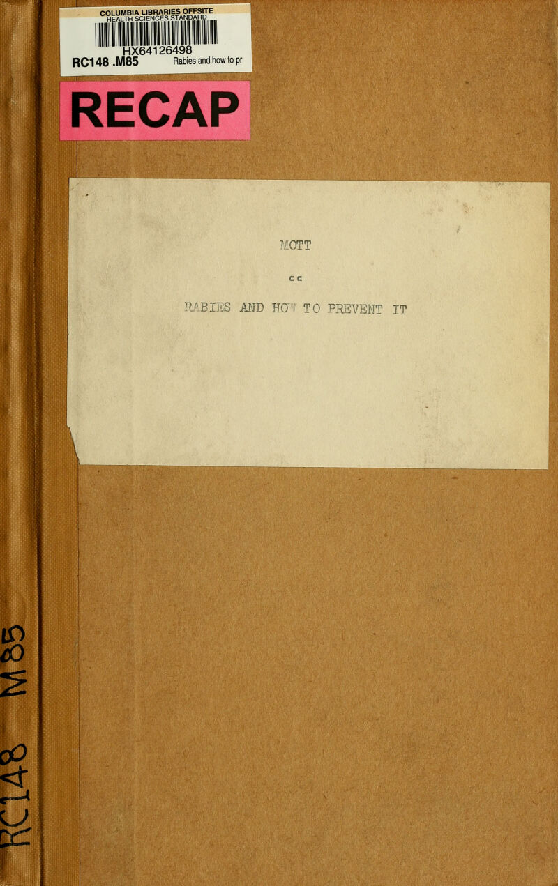 COLUMBIA LIBRARIES OFFSITE HEALTH SCIENCES STANpARD HX64126498 RC148 .M85 Rabies and how to pr RECAP IIOTT m P.ABIES MD HO' TO PREVEIMT IT i