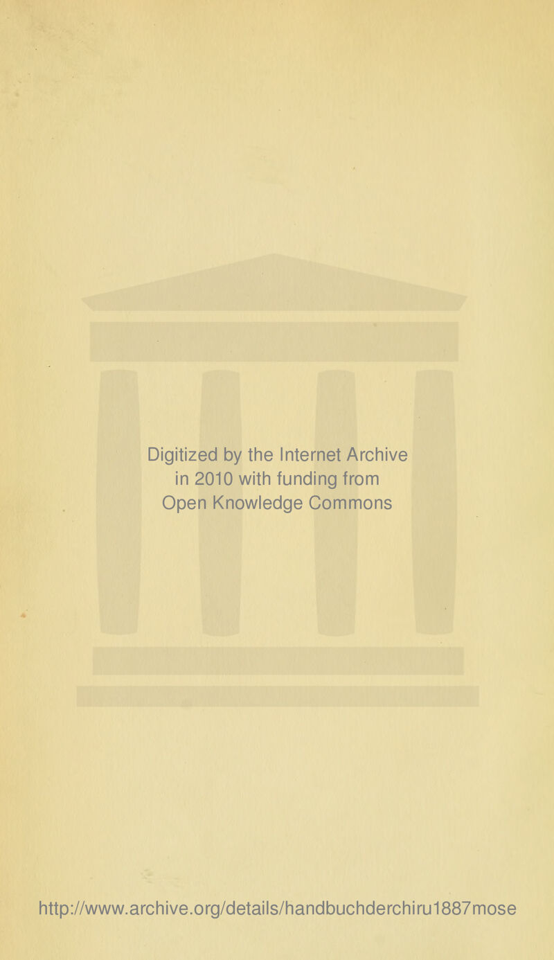 Digitized by the Internet Archive in 2010 witii funding from Open Knowledge Commons http://www.archive.org/details/handbuchderchiru1887mose