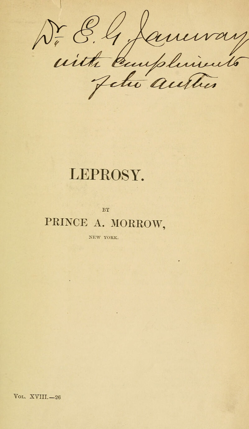 LEPROSY. BY PRINCE A. MORROW. >EW YORK. Vol. XVIII.—26