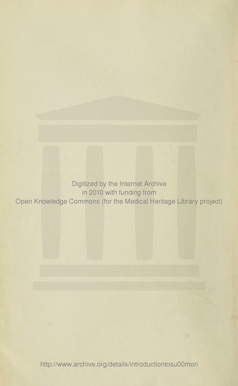 Digitized by tine Internet Archive in 2010 witii funding from Open Knowledge Commons (for the Medical Heritage Library project) http://www.archive.org/details/introductiontosuOOmori