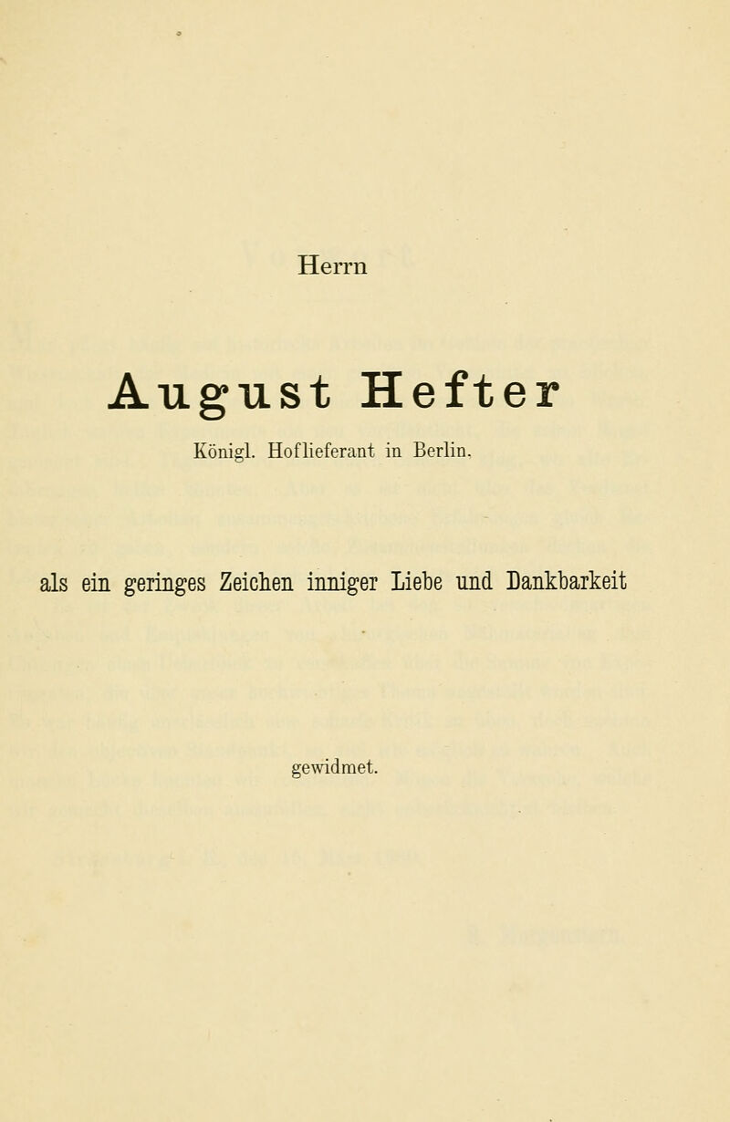 Herrn August Hefter Königl. Hoflieferant in Berlin. als ein geringes Zeichen inniger Liebe und Dankbarkeit gewidmet.