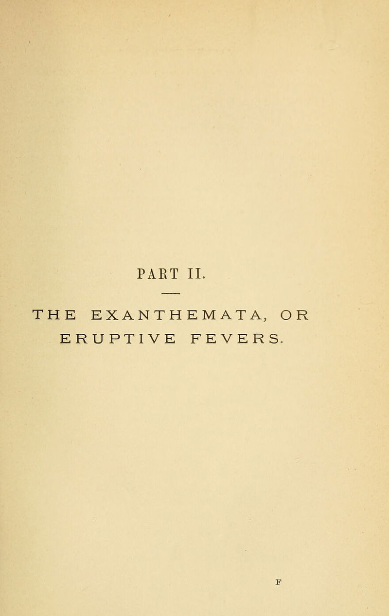 PAKT II. THE EXANTHEMATA, OR ERUPTIVE FEVERS.