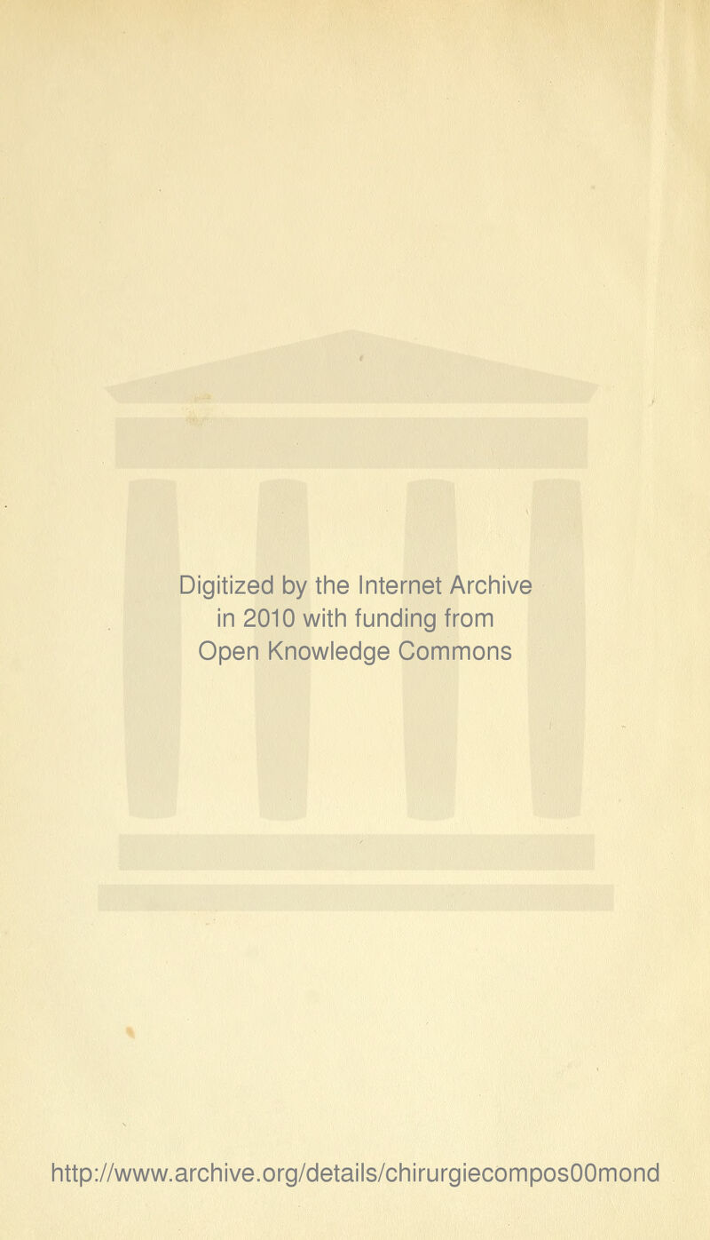 Digitized by the Internet Archive in 2010 with funding from Open Knowledge Gommons http://www.archive.org/details/chirurgiecomposOOmond