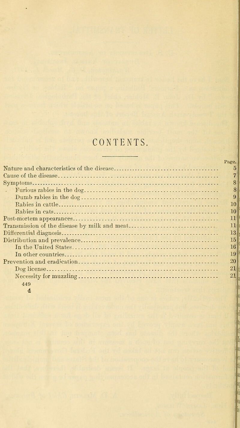 CONTENTS, Nature and characteristics of the disease Cause of the disease Symptoms Furious rabies in the dog Dumb rabies in the dog Rabies in cattle Rabies in cats Post-mortem appearances Transmission of the disease by milk and meat. Differential diagnosis Distribution and prevalence In the United States In other countries Prevention and eradication Dog license Necessity for muzzling 449