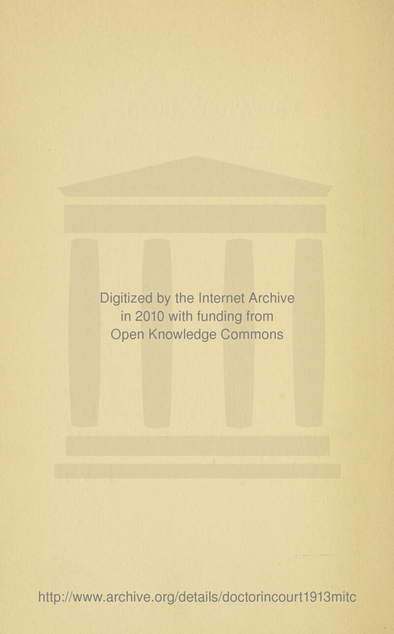 Digitized by the Internet Archive in 2010 with funding from Open Knowledge Commons http://www.archive.org/details/doctorincourt1913mitc