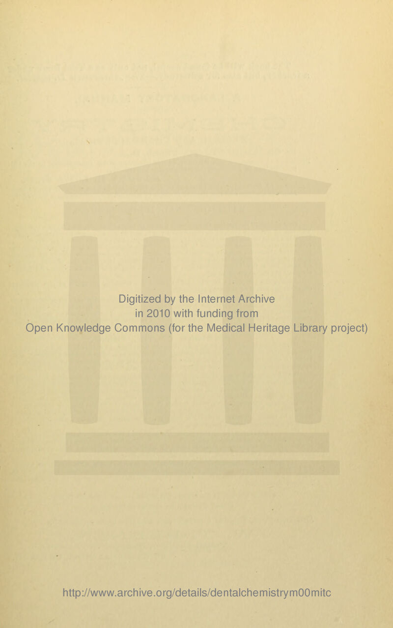 Digitized by tlie Internet Arcliive in 2010 witli funding from Open Knowledge Commons (for the Medical Heritage Library project) http://www.archive.org/details/dentalchemistrymOOmitc