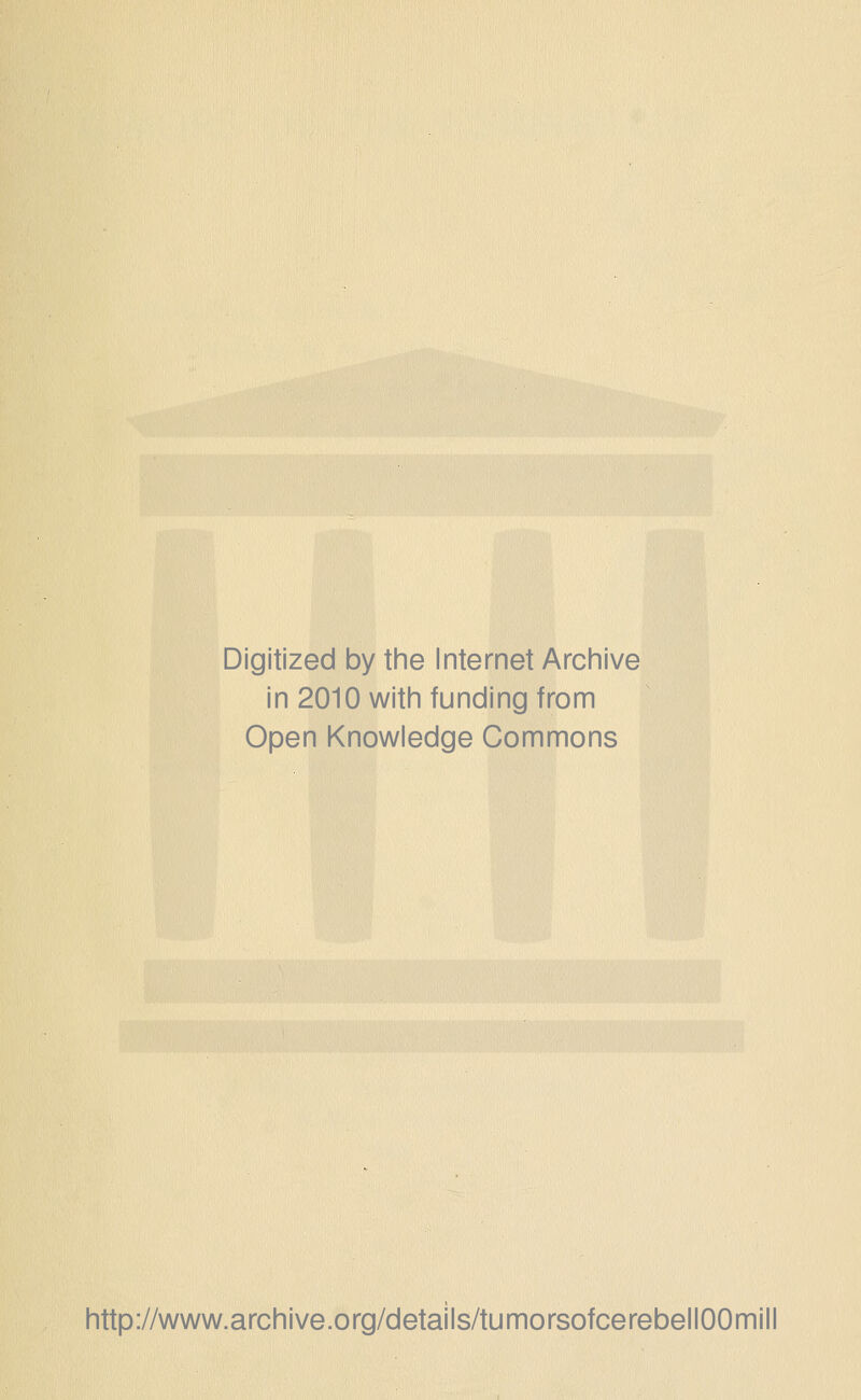 Digitized by the Internet Arciiive in 2010 with funding from Open Knowledge Commons http://www.archive.org/details/tumorsofcerebellOOmill