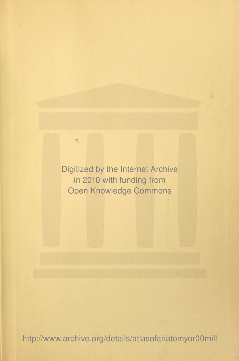 Digitized by the Internet Archive in 2010 with funding from Open Knowledge Commons http://www.archive.org/details/atlasofanatomyorOOmill