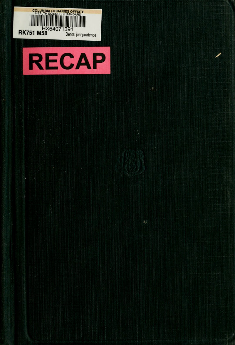 COLUMBIA LIBRARIES OFFSITE HEALTH SCIENCES STANDARD RK7R1 Mffi^^^°^''391 nt<fi}l M58 Dental jurisprudence iiiliiilii llitl Idi : :.'f ill I ji||f[:ifi||ri||f;: liiiiff' it ittiillij: mm' pill' ifitmi'P''' mm M m SI: ita«:i-