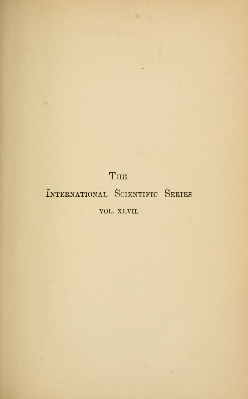 The International Scientific Series VOL. XLVIL