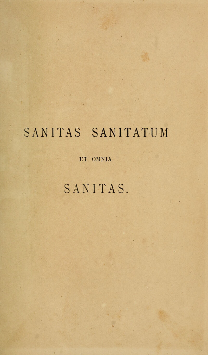 SANITAS SANITATUM ET OMNIA SANITAS.