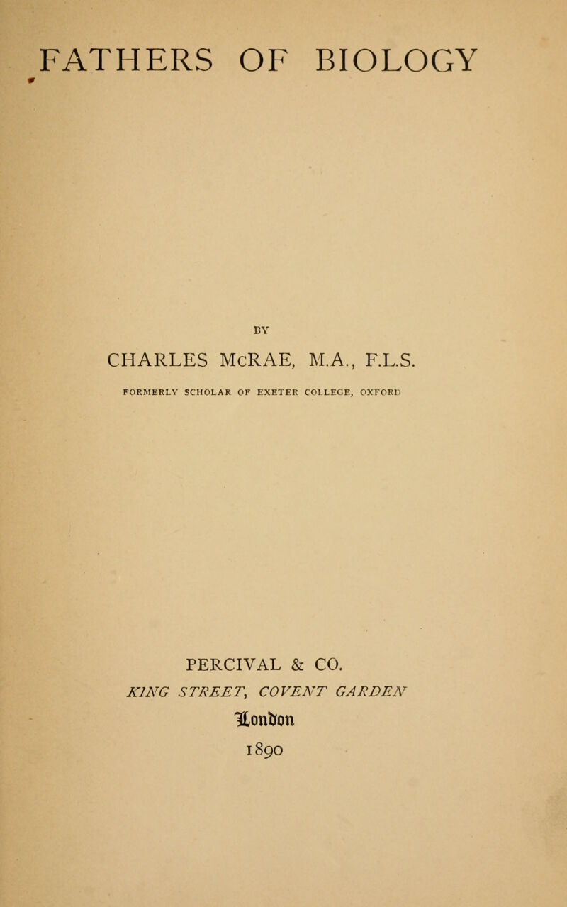 BY CHARLES McRAE, M.A., F.L.S. FORMERLY SCHOLAR OF EXETER COLLEGE, OXFORD PERCIVAL & CO. KING STREET, CO VENT GARDEN HontJon 1890