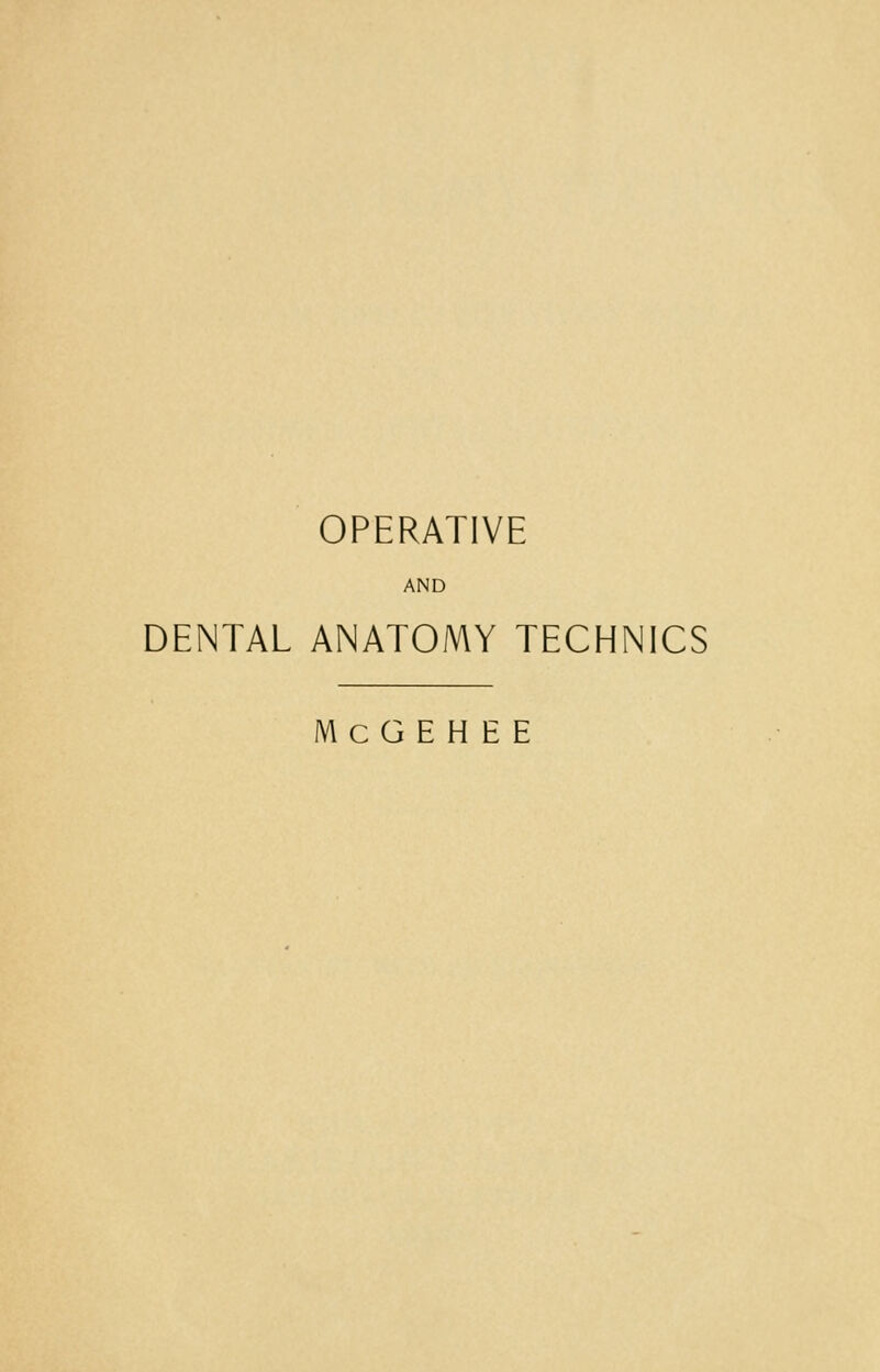 OPERATIVE AND DENTAL ANATOMY TECHNICS McG E H E E