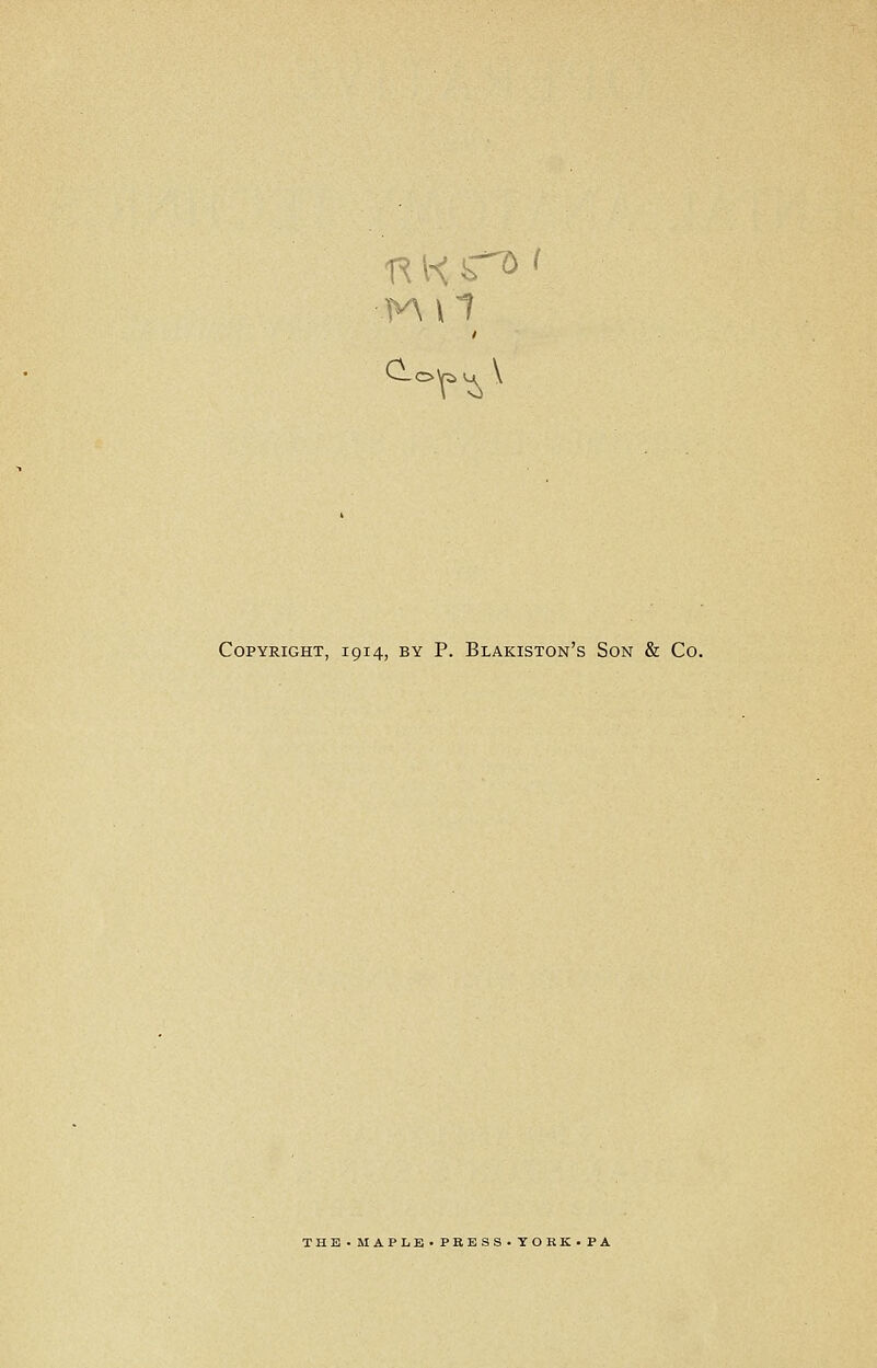 Copyright, 1914, by P. Blakiston's Son & Co. THE.MAPLE.PRESS-TOKK.PA