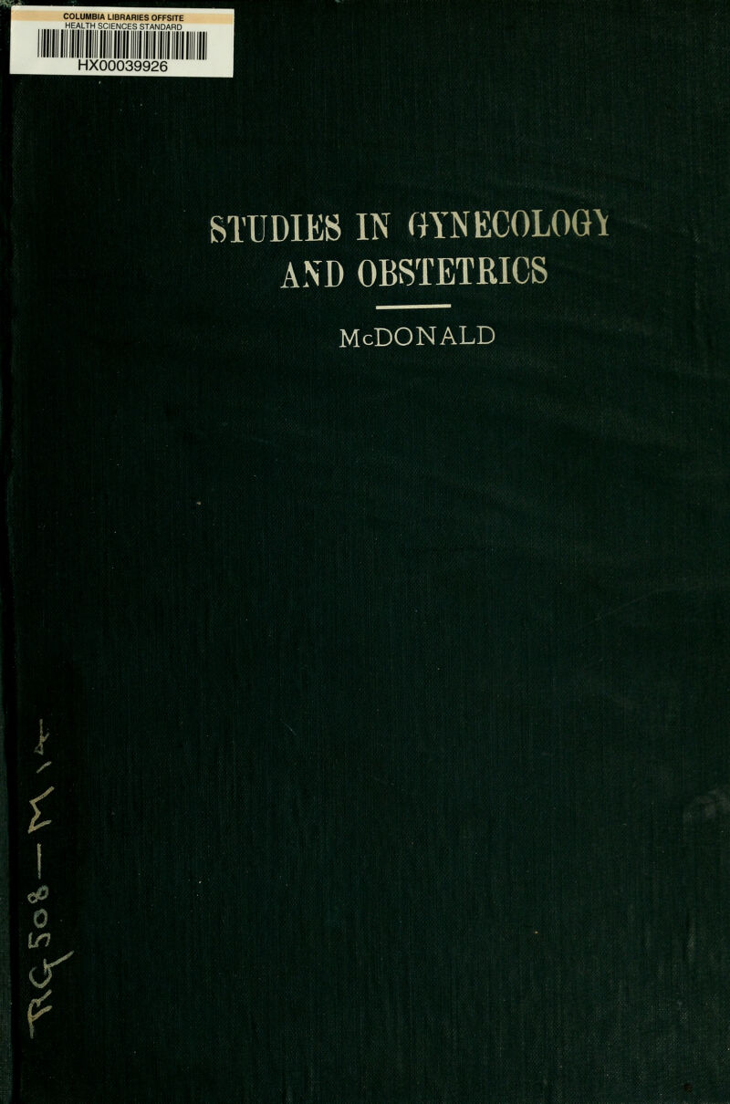 ^^mm- COLUMBIA LIBRARIES OFFSITE HEALTH SCIENCES STANDARD HX00039926 .'i^^^'i BTUDIE8 IN GYNECOLOGY 1 AND OBSTETRICS li*^-- ■11 mm McDonald W}.9?fM'':''.