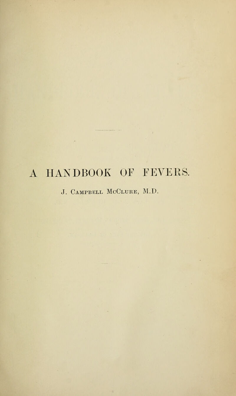 A HANDBOOK OF FEVERS. J. Campbell McClure, M.D.