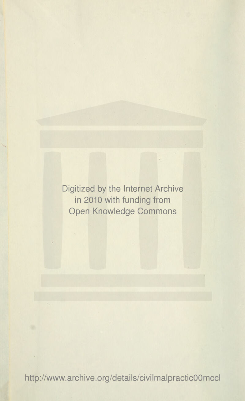 Digitized by the Internet Archive in 2010 with funding from Open Knowledge Commons http://www.archive.org/details/civilmalpracticOOmccl