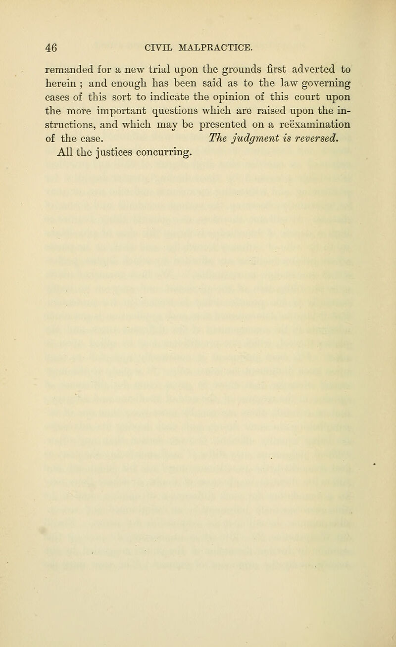 remanded for a new trial upon the grounds first adverted to herein ; and enough has been said as to the law governing cases of this sort to indicate the opinion of this court upon the more important questions which are raised upon the in- structions, and which may be presented on a reexamination of the case. The judgment is rever'sed. All the justices concurring.