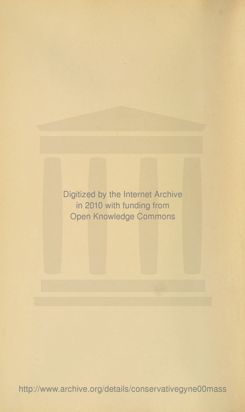 Digitized by the Internet Archive in 2010 with funding from Open Knowledge Commons http://www.archive.org/details/conservativegyneOOmass