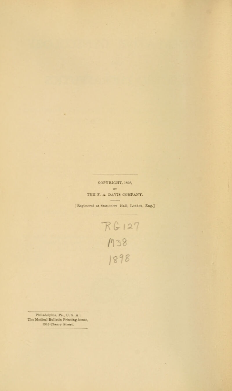 COPYRIGHT. 1398, THE F. A. DAVIS COMPANY. i Bepif tered at Stitioneic' Hull, London. En§.] niil>ifil|iliii. I^ U. & A.: > Hrficil BalletzB PriBtisf-boBse, I9IC Cherry Street.