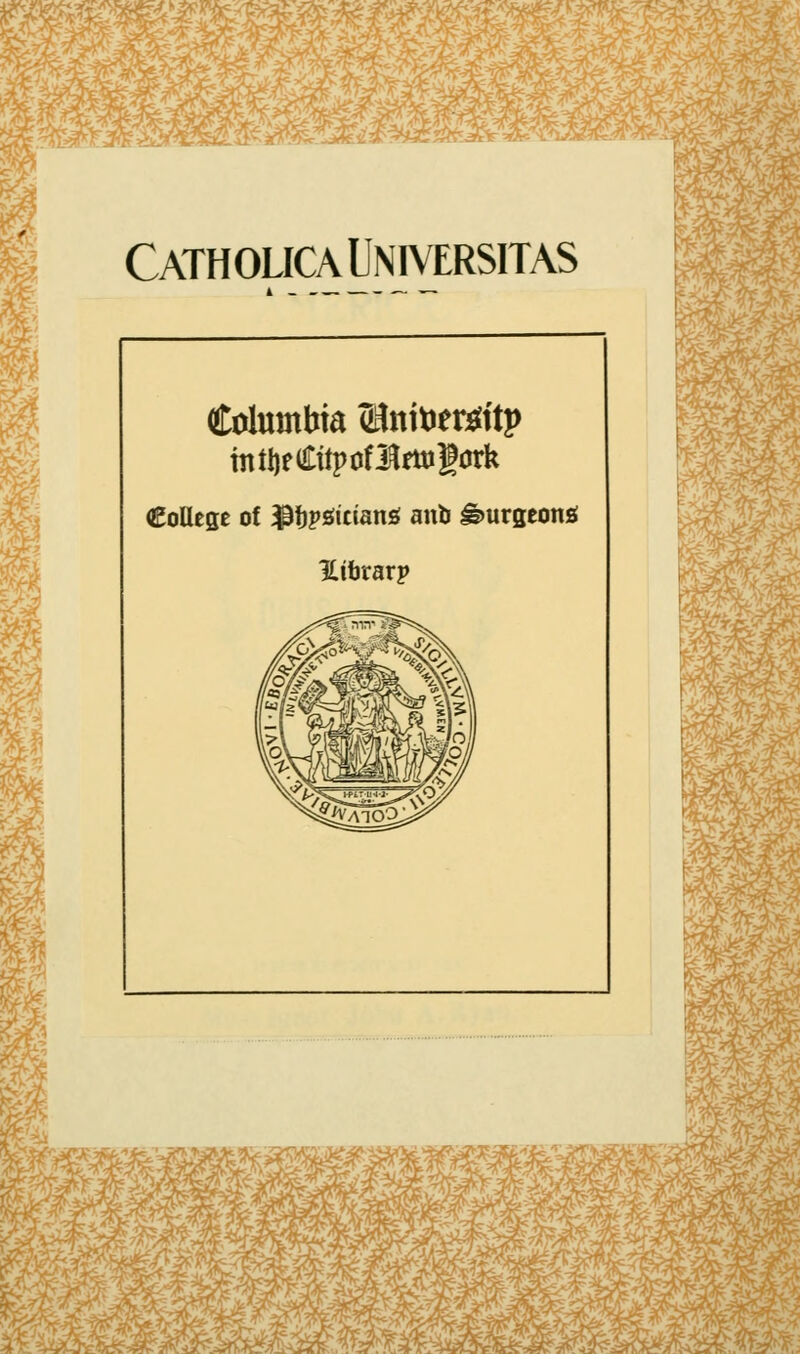 *m a&j CatholicaUniversitas Columbia (Mntoertfitp inttjfCttpoflruigork College of ^fjpgtcians nno burgeons ILibxarp