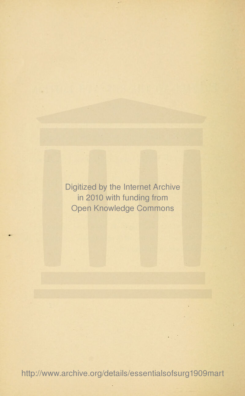 Digitized by tine Internet Arciiive in 2010 witii funding from Open Knowledge Commons http://www.archive.org/details/essentialsofsurg1909mart