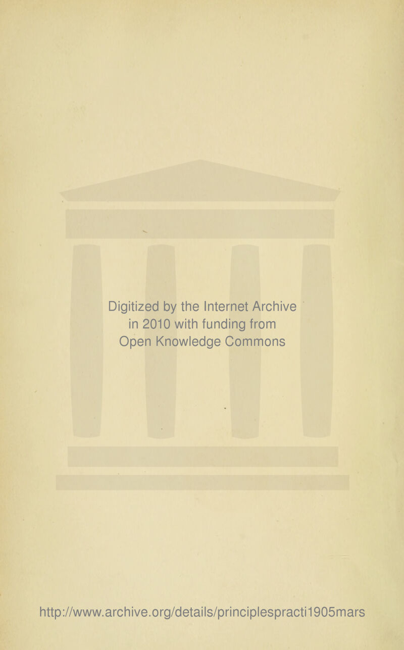 Digitized by the Internet Archive in 2010 with funding from Open Knowledge Commons http://www.archive.org/details/principlespracti1905mars