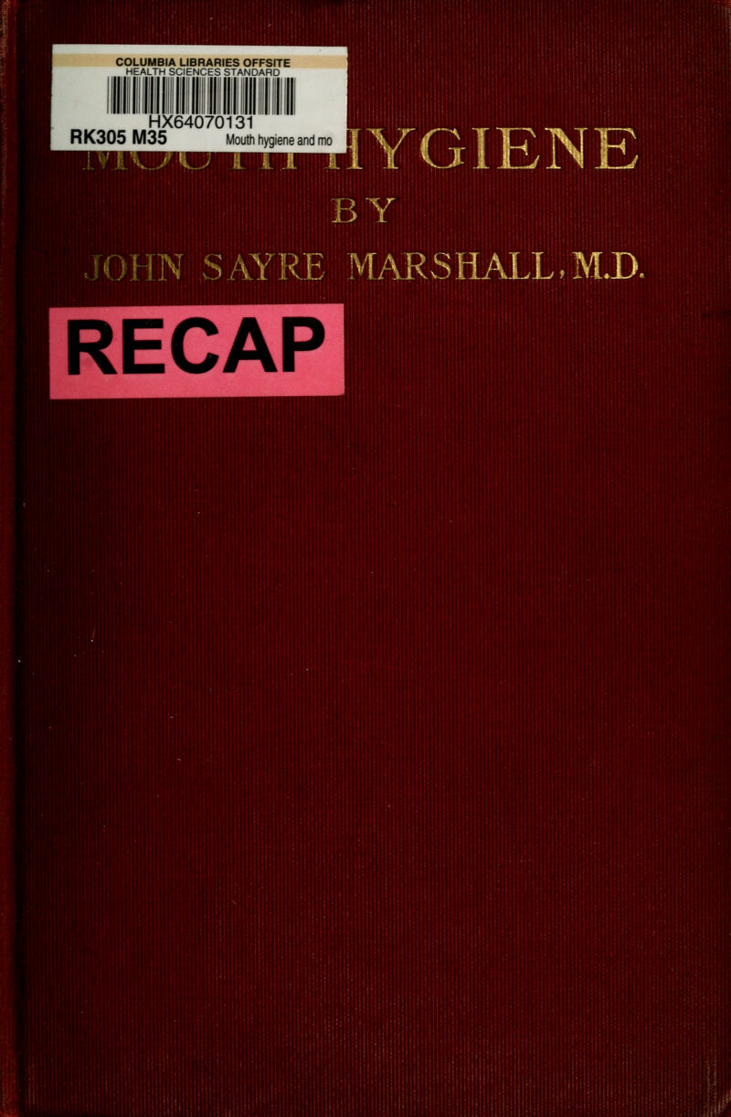 COLUMBIA LIBRARIES OFFSITE HEALTH SCIENCES STANDARD HX64070131 RK305 M35 Mouth hygiene and mo |;1VJL BY OHN SAYRE MARSHALL,M.D. RECAP lllll N