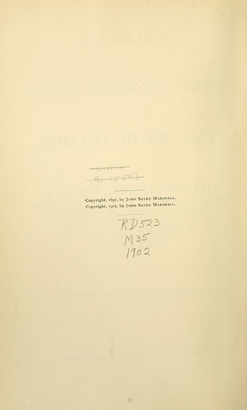 -Copyright, 1897, by John Sayre Marshall. •Copyright, 1902, by John Sayre Marshall.