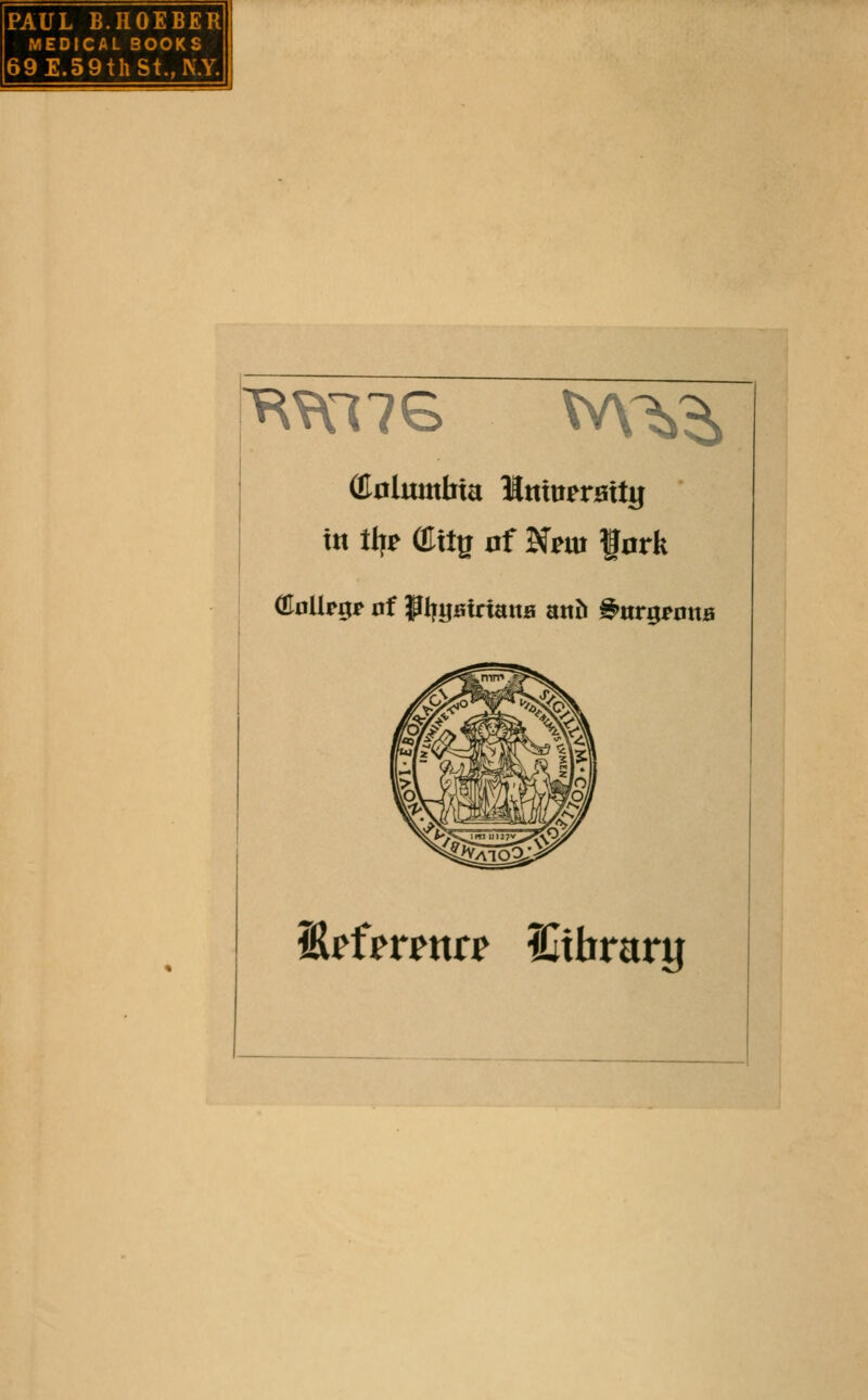 PAUL B.HOEBER MEDICAL BOOKS 69E.59thSt.,N.Y. RK17G Qlolumbia Hntu^rattg in tl|? fflttu of Nm f nrk i^tUrma ICtbrarg