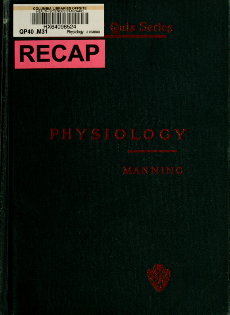 HX64098524 QP40 .M31 Physiology: a manua RECAP ^#^r/ E^-^ '^ ^ fey&a^ / ,?!> \ ^ ^ K,*^ 'J^ <