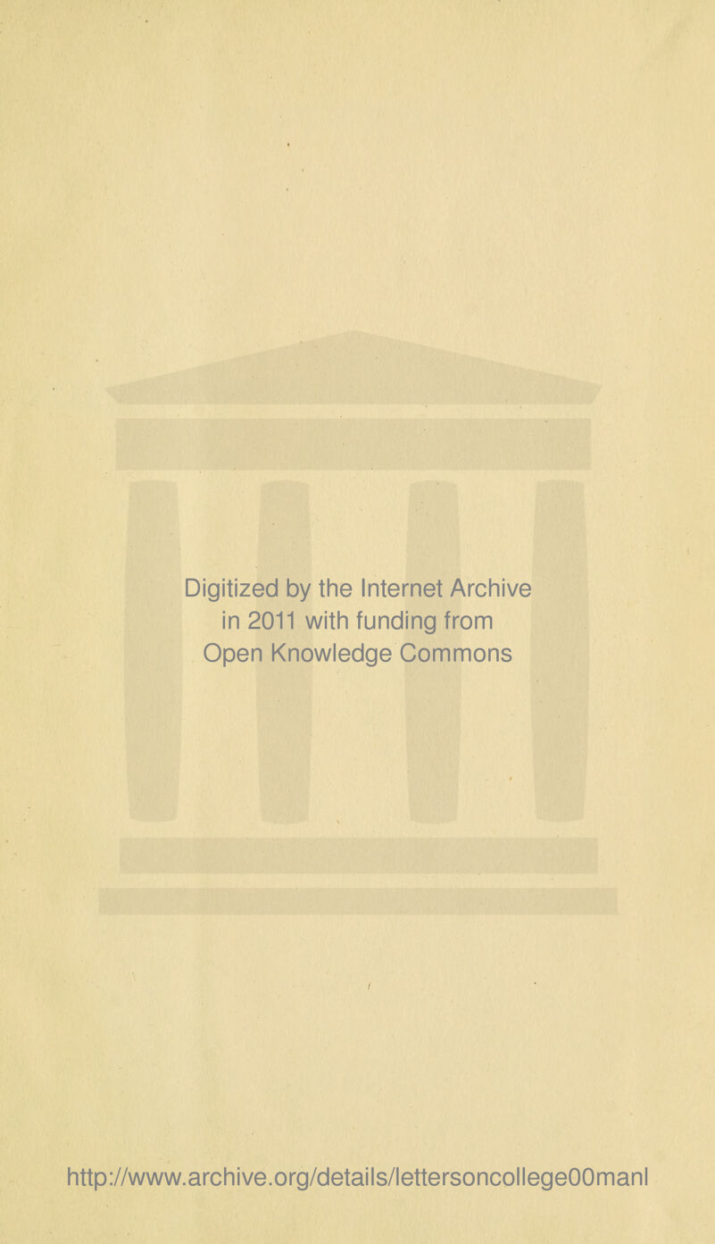 Digitized by the Internet Archive in 2011 with funding from Open Knowledge Commons http://www.archive.org/details/lettersoncollegeOOmanl