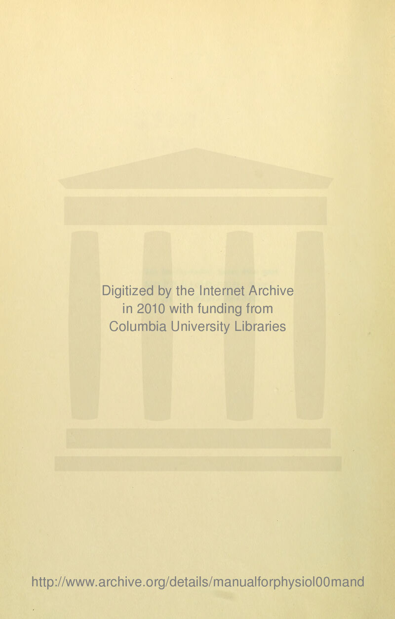 Digitized by the Internet Archive in 2010 with funding from Columbia University Libraries http://www.archive.org/details/manualforphysiolOOmand