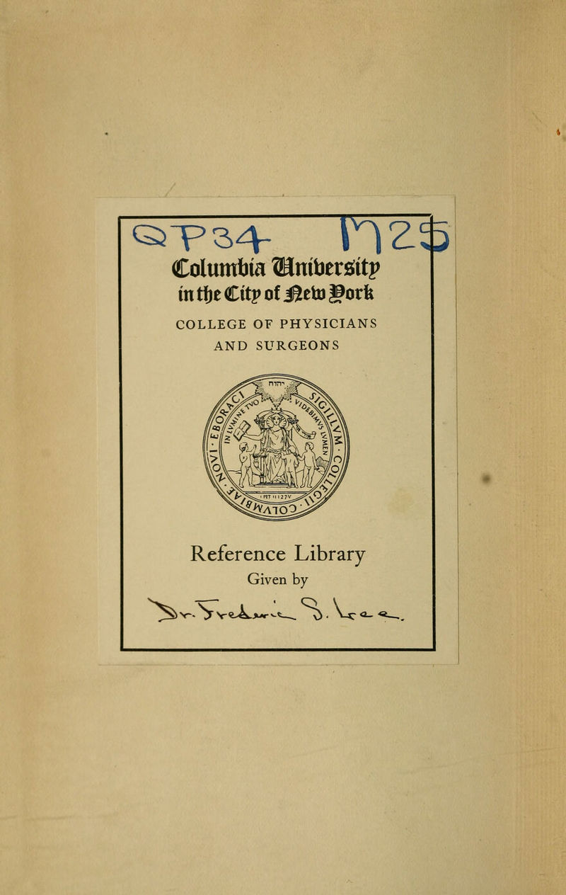 Columtiia SBnifaergitp COLLEGE OF PHYSICIANS AND SURGEONS Reference Library Given by