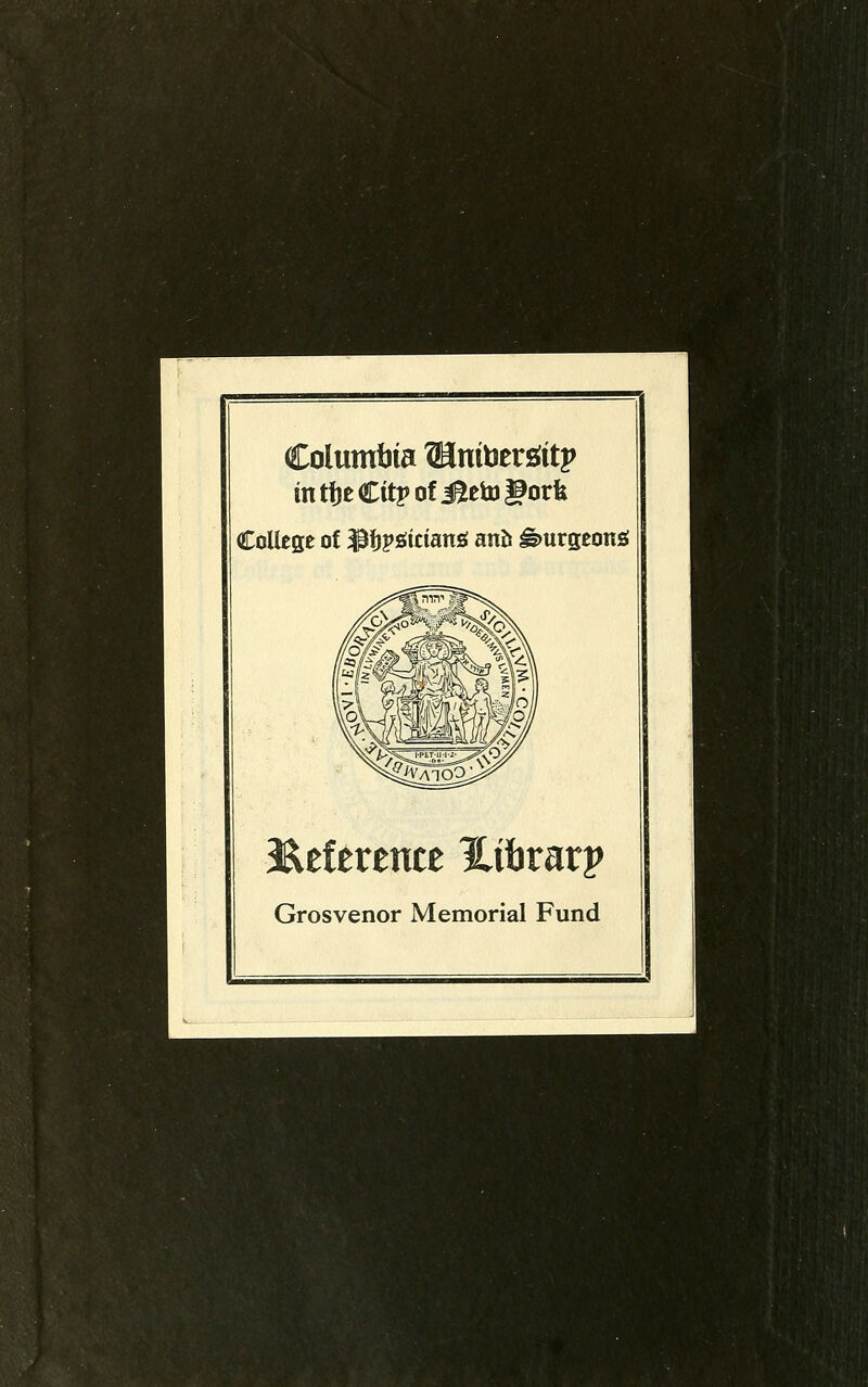 Columbia Wini\}tt^itv in t\}t €itv oi J^eto l^orfe College of ^tpsiicians mh burgeons ji^eference Hihvaxv Grosvenor Memorial Fund