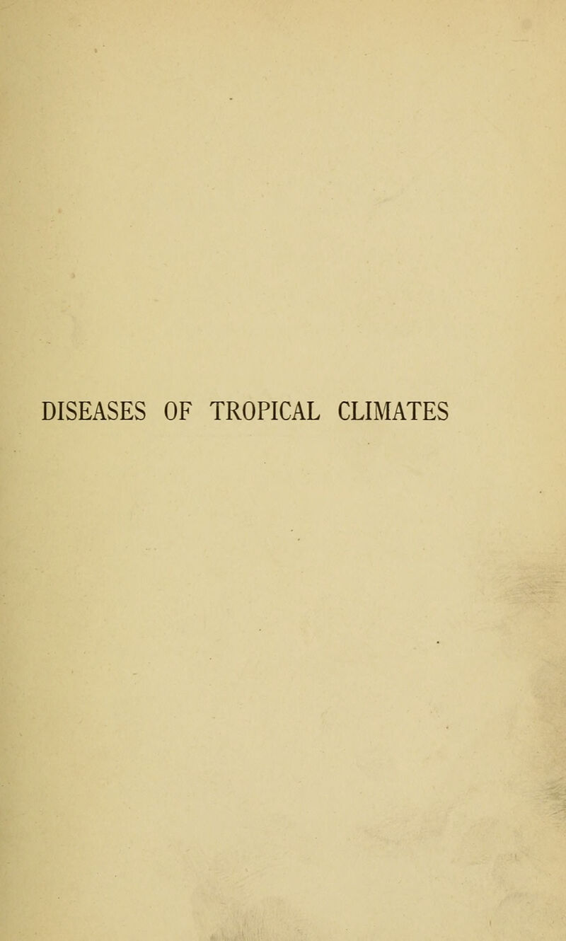 DISEASES OF TROPICAL CLIMATES