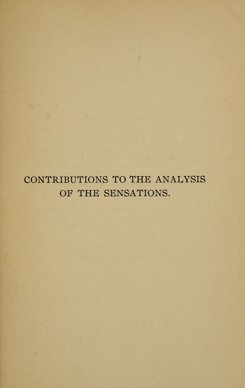 CONTRIBUTIONS TO THE ANALYSIS OF THE SENSATIONS.